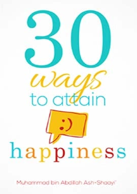 30 Ways To Attain Happiness - Muhammad bin Abdillah Ash Shaayi